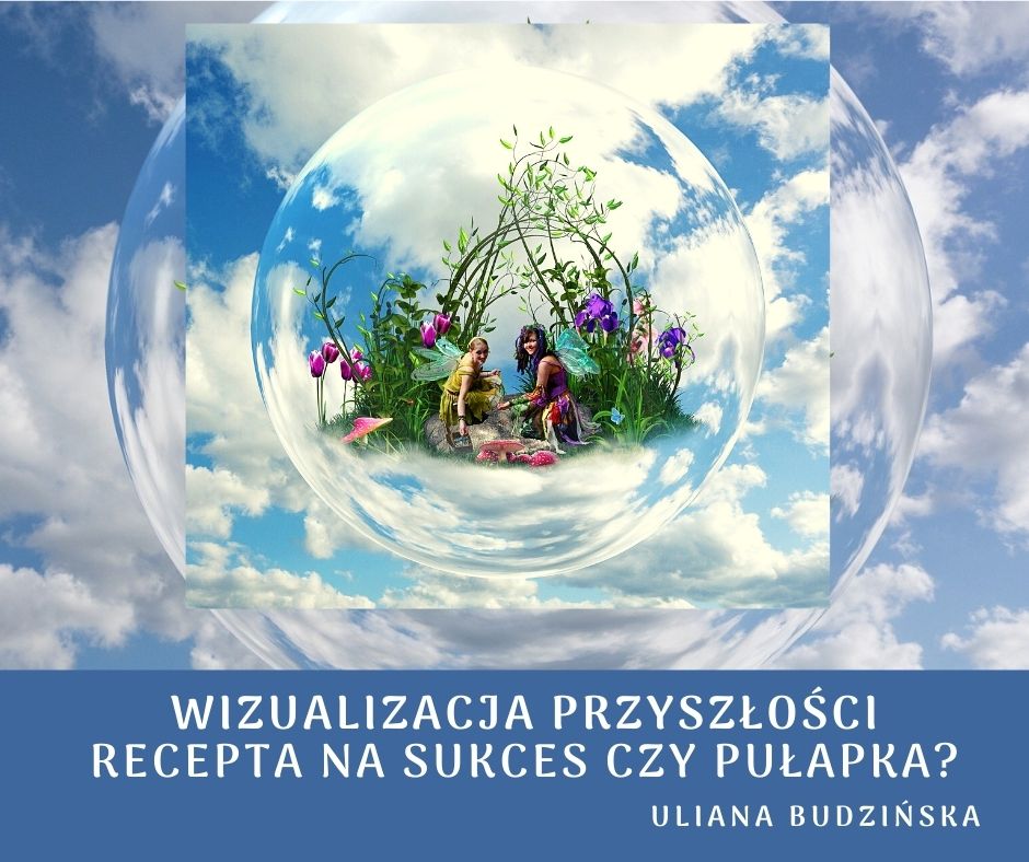 WIZUALIZACJA PRZYSZŁOŚCI – recepta na sukces czy pułapka?